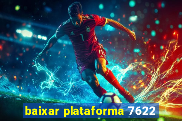 baixar plataforma 7622